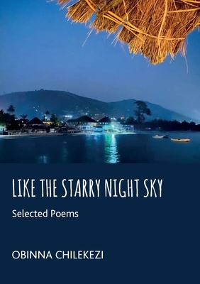 Coperta cărții 'Like a Starry Night Sky: Selected Poems - Obinna Chilekezi'