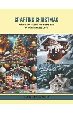 Coperta cărții 'Crafting Christmas: Personalized Crochet Ornaments Book for Unique Holiday Decor - Karamat V. Harding'