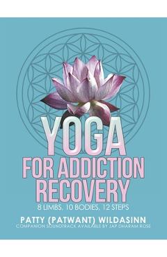 Coperta cărții 'Yoga for Addiction Recovery: 8 Limbs, 10 Bodies, 12 Steps - Patty Wildasinn'