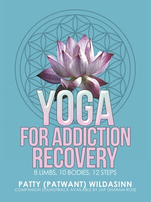 Coperta cărții 'Yoga for Addiction Recovery: 8 Limbs, 10 Bodies, 12 Steps - Patty Wildasinn'