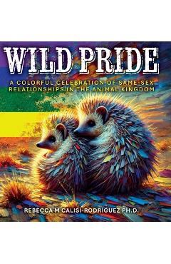 Poza produsului Wild Pride: A Colorful Celebration of Same-Sex Relationships in the Animal Kingdom - Rebecca M. Calisi-rodríguez
