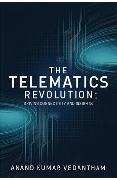 Coperta cărții 'The Telematics Revolution: Driving Connectivity and Insights - Anand Kumar Vedantham'