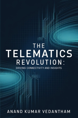 Coperta cărții 'The Telematics Revolution: Driving Connectivity and Insights - Anand Kumar Vedantham'