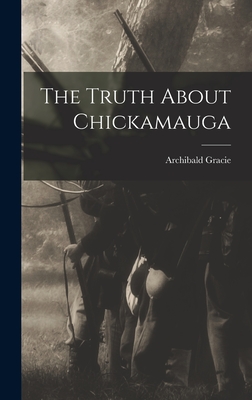 The Truth About Chickamauga - Archibald Gracie