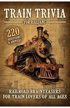 Poza produsului Train Trivia For Railfans Railroad Brainteasers For Train Lovers Of All Ages 220 Questions & Answers - Pam Anderson