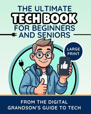 The Ultimate Tech Book for Beginners and Seniors (Large Print Edition): Unlock the Power of Digital Tools -