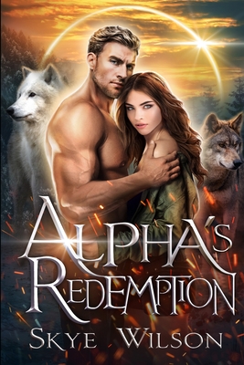 Alpha's Redemption: A Rejected Mates Romance - Skye Wilson