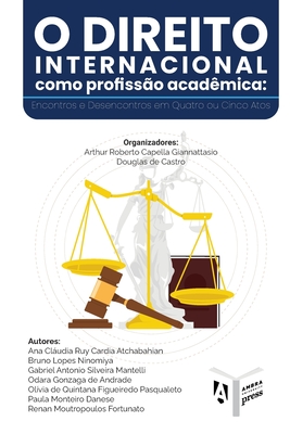 O Direito Internacional como Profissão Acadêmica: Encontros e Desencontros em Quatro ou Cinco Atos - Douglas De Castro