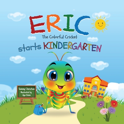 Eric The Colorful Cricket starts Kindergarten - Tammy Christian