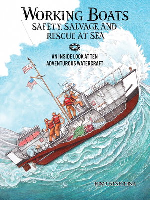Working Boats: Safety, Salvage, and Rescue: An Inside Look at Eight Adventurous Watercraft - Tom Crestodina