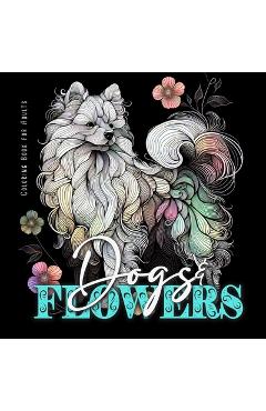 Coperta cărții 'Dogs and Flowers Coloring Book for Adults: Zentangle Dogs Coloring Book for Adults Line Art Dogs Coloring Book'
