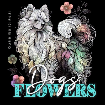 Dogs and Flowers Coloring Book for Adults: Zentangle Dogs Coloring Book for Adults Line Art Dogs Coloring Book zentangle flowers coloring book abstrac - Monsoon Publishing