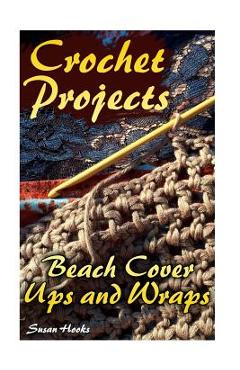 Coperta cărții 'Crochet Projects: Beach Cover Ups and Wraps: (Crochet Patterns, Crochet Stitches) - Susan Hooks'
