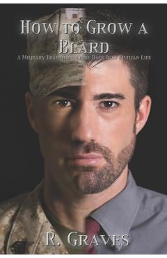 Coperta cărții 'How to Grow a Beard: A Military Transition Guide Back into Civilian Life - Robert Graves'
