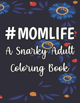 #Momlife A Snarky Adult Coloring Book: Humorous Coloring Sheets Hard Working Moms, Relaxing Designs And Funny Quotes To Color - Elizabeth F