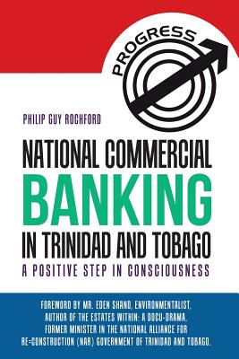 Coperta cărții 'National Commercial Banking in Trinidad and Tobago: A Positive Step in Consciousness - Philip Guy Rochford'