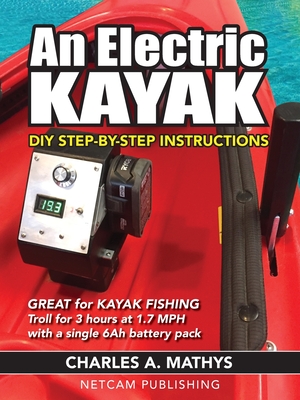 Coperta cărții 'An Electric Kayak: Build An Entry Level Electric Power Boat for $500 - Charles A. Mathys'