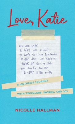 Coperta cărții 'Love, Katie: A Mother's Journey with Twizzlers, Words and Joy - Nicolle Hallman'