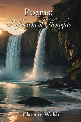 Poems: Reflection of Thoughts - Clarence Walsh