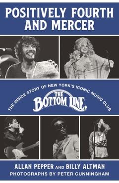 Poza produsului Positively Fourth and Mercer: The Inside Story of New York's Iconic Music Club, the Bottom Line - Allan Pepper