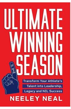 Coperta cărții 'Ultimate Winning Season: Transform Your Athlete's Talent into Leadership, Legacy, and NIL Success - Neeley Neal'