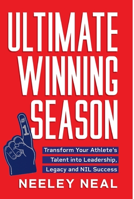 Coperta cărții 'Ultimate Winning Season: Transform Your Athlete's Talent into Leadership, Legacy, and NIL Success - Neeley Neal'