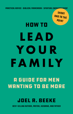 Coperta cărții 'How to Lead Your Family: A Guide for Men Wanting to Be More - Joel R. Beeke'