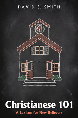 Christianese 101: A Lexicon for New Believers - David S. Smith