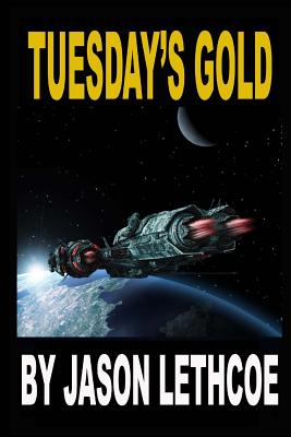 Tuesday's Gold: A rollicking, space western filled with gunfights, androids and a mysterious question. - Jason Lethcoe