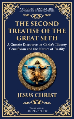 The Second Treatise of the Great Seth: Revealing the Hidden Wisdom of the Savior - Jesus Christ (gnostic Tradition)