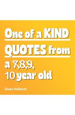 Coperta cărții 'One of Kind Quotes from a 7,8,9, 10 year old - Dean Volkerts'
