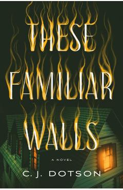 These Familiar Walls - C. J. Dotson