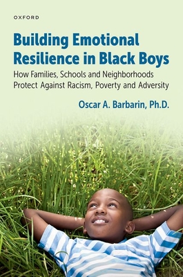 Building Emotional Resilience in Black Boys: Building Social Assets to Overcome Racism and Adversity - Oscar A. Barbarin