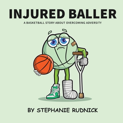 Injured Baller: A Basketball Story About Overcoming Adversity - Stephanie Rudnick
