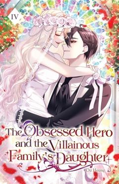 Coperta cărții 'The Obsessed Hero and the Villainous Family's Daughter: Volume IV (Light Novel) -'