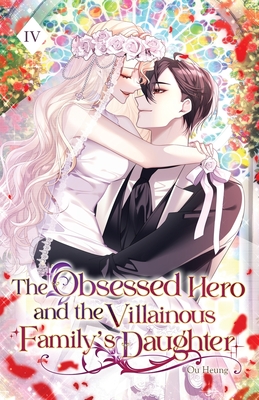 Coperta cărții 'The Obsessed Hero and the Villainous Family's Daughter: Volume IV (Light Novel) -'