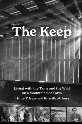 The Keep: Living with the Tame and the Wild on a Mountain Farm - Henry T. Ireys