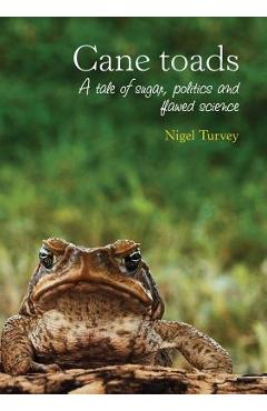Coperta cărții 'Cane Toads: A Tale of Sugar, Politics and Flawed Science - Nigel Turvey'