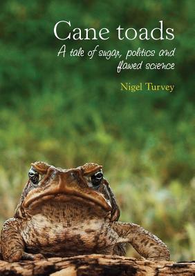 Coperta cărții 'Cane Toads: A Tale of Sugar, Politics and Flawed Science - Nigel Turvey'
