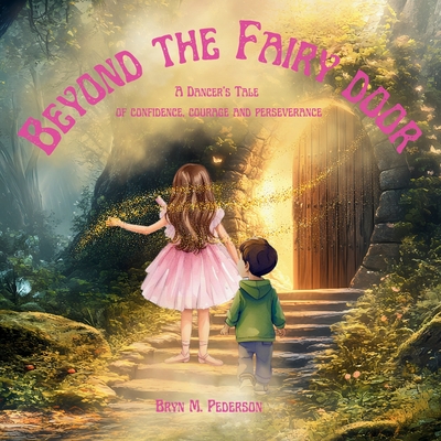 Beyond the Fairy Door- A Dancer's Tale of Confidence, Courage and Perseverance - Bryn M. Pederson