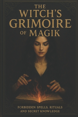 The Witch's Grimoire of Magik: Forbidden Spells, Rituals, and Secret Knowledge - Tracey Wagstaff