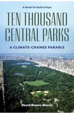 Poza produsului Ten Thousand Central Parks: A Climate-Change Parable - David Brown Morris