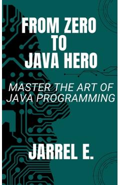 Coperta cărții 'From Zero to Java Hero: Master The Art of Java Programming - Jarrel E'