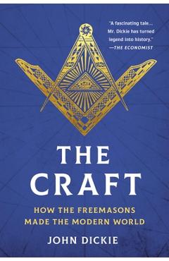Poza produsului The Craft: How the Freemasons Made the Modern World - John Dickie