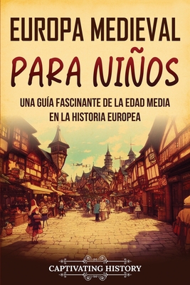 Coperta cărții 'Europa medieval para niños: Una guía fascinante de la Edad Media en la historia europea - Captivating History'