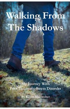 Coperta cărții 'Walking From The Shadows: My Journey With Post Traumatic Stress Disorder - Kevin Macomber'