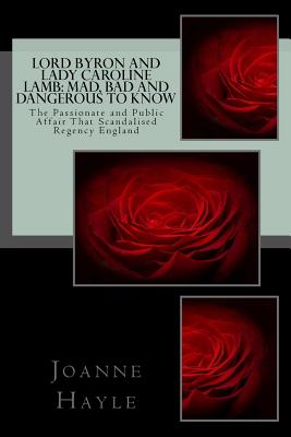 Coperta cărții 'Lord Byron and Lady Caroline Lamb: Mad, Bad And Dangerous To Know: The Passionate and Public Affair That Scandalised'