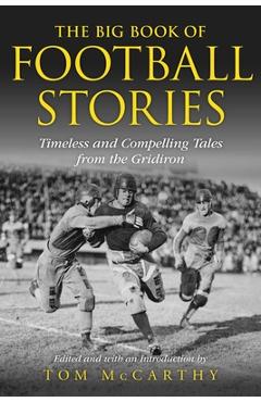 Poza produsului The Big Book of Football Stories: Timeless and Compelling Tales from the Gridiron - Tom Mccarthy