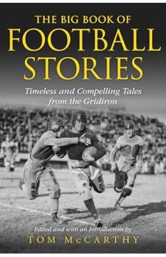 The Big Book of Football Stories: Timeless and Compelling Tales from the Gridiron - Tom Mccarthy