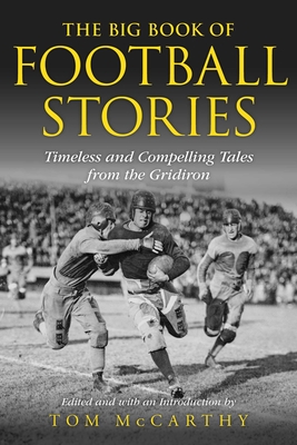 The Big Book of Football Stories: Timeless and Compelling Tales from the Gridiron - Tom Mccarthy